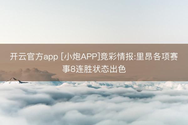 开云官方app [小炮APP]竞彩情报:里昂各项赛事8连胜状态出色