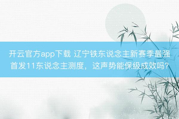 开云官方app下载 辽宁铁东说念主新赛季最强首发11东说念主测度，这声势能保级成效吗？