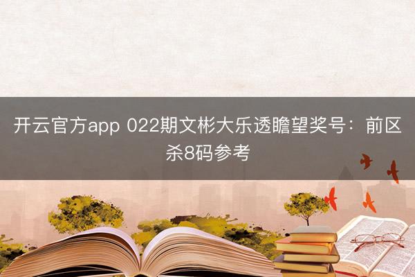 开云官方app 022期文彬大乐透瞻望奖号:前区杀8码参考