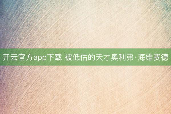 开云官方app下载 被低估的天才奥利弗·海维赛德