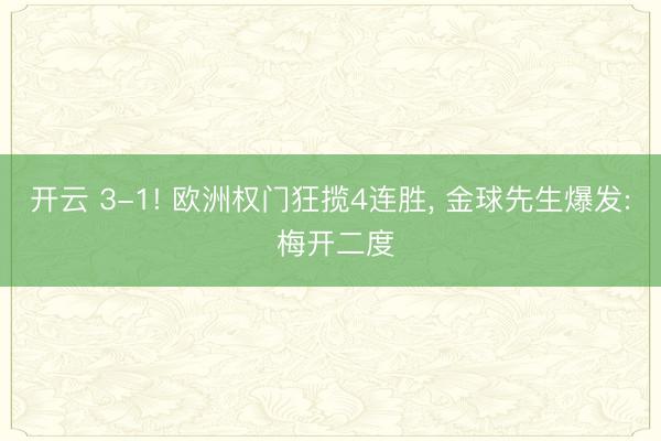 开云 3-1! 欧洲权门狂揽4连胜， 金球先生爆发: 梅开二度