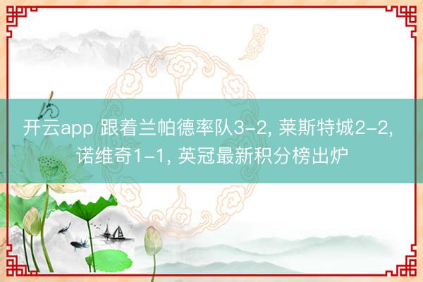 开云app 跟着兰帕德率队3-2, 莱斯特城2-2, 诺维奇1-1, 英冠最新积分榜出炉