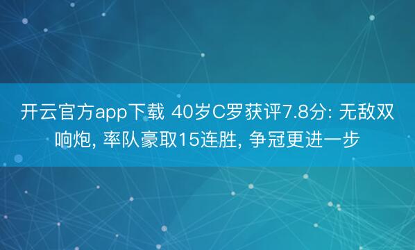 开云官方app下载 40岁C罗获评7.8分: 无敌双响炮， 率队豪取15连胜， 争冠更进一步