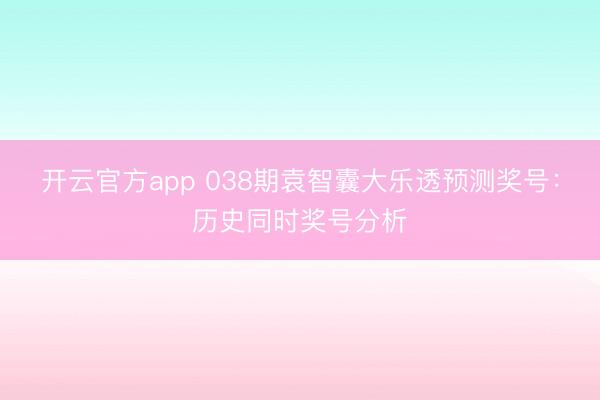开云官方app 038期袁智囊大乐透预测奖号:历史同时奖号分析