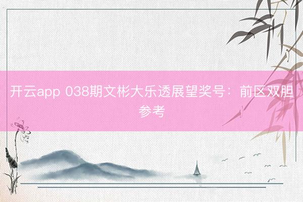开云app 038期文彬大乐透展望奖号：前区双胆参考