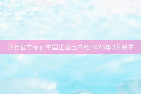 开云官方app 中国正直出书社2026年3月新书