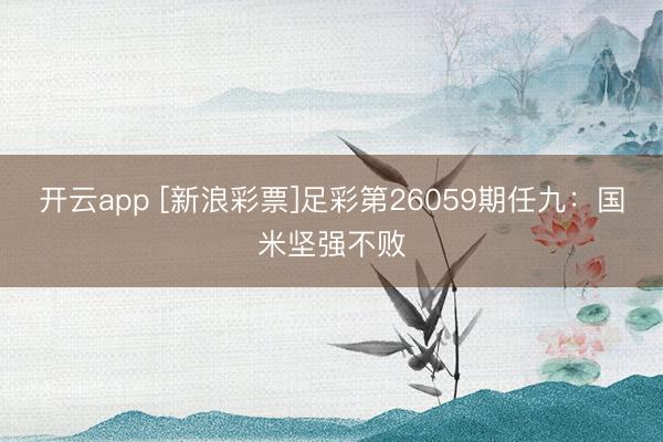 开云app [新浪彩票]足彩第26059期任九：国米坚强不败