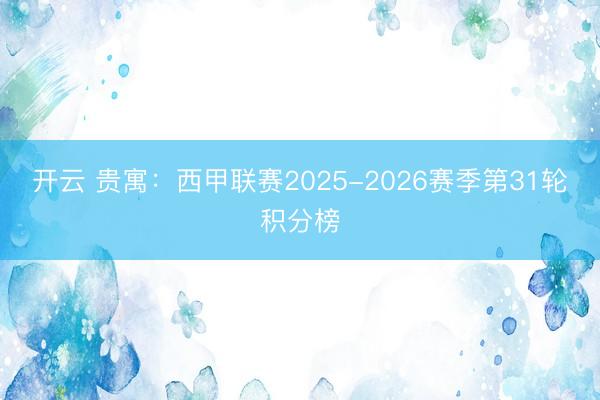 开云 贵寓：西甲联赛2025-2026赛季第31轮积分榜