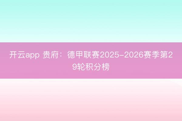 开云app 贵府:德甲联赛2025-2026赛季第29轮积分榜