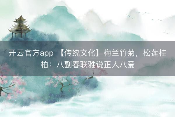 开云官方app 【传统文化】梅兰竹菊,松莲桂柏:八副春联雅说正人八爱