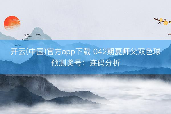 开云(中国)官方app下载 042期夏师父双色球预测奖号:连码分析