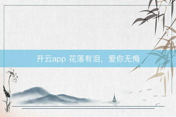 开云app 花落有泪，爱你无悔